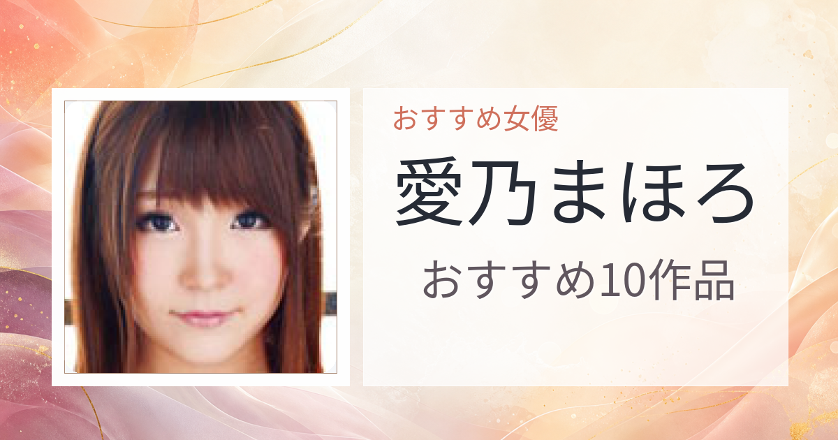 【2026年版】愛乃まほろおすすめ作品10選｜魅力・プロフィールまとめ