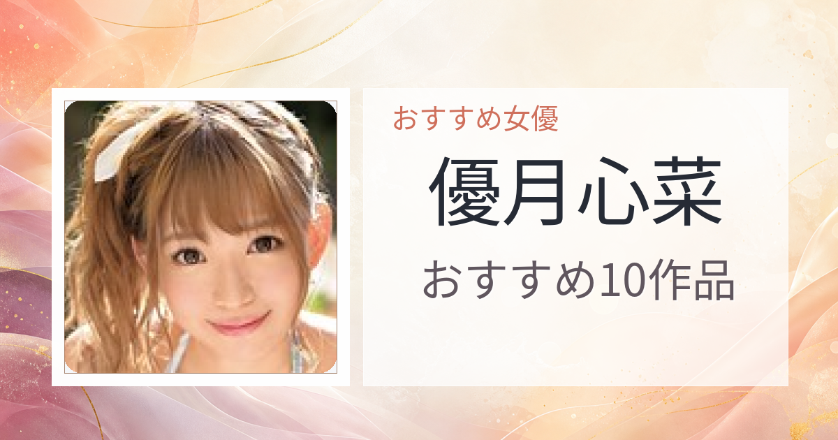 【2026年版】優月心菜おすすめ作品10選｜魅力・プロフィールまとめ
