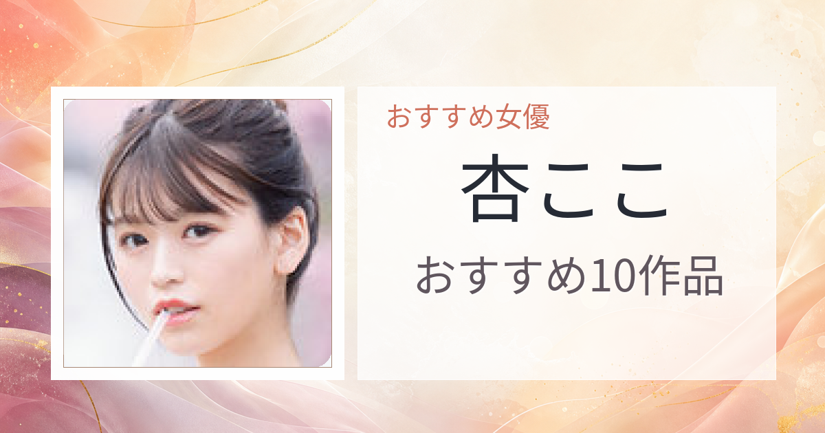 【2026年版】杏ここおすすめ作品10選｜魅力・プロフィールまとめ
