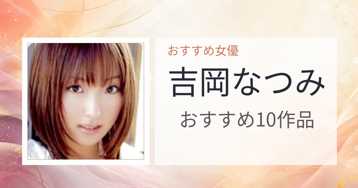 【2026年版】吉岡なつみおすすめ作品10選｜魅力・プロフィールまとめ