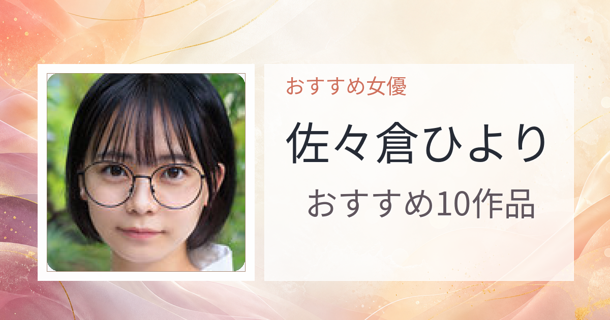 【2026年版】佐々倉ひよりおすすめ作品10選｜魅力・プロフィールまとめ