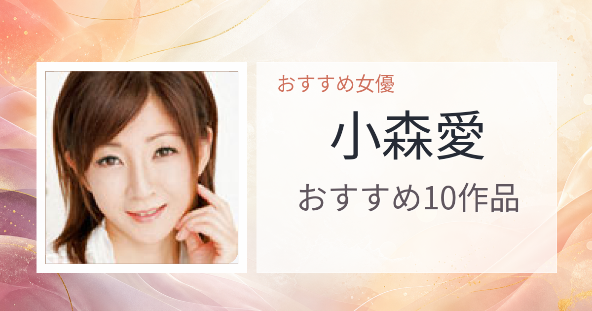 【2026年版】小森愛おすすめ作品10選｜魅力・プロフィールまとめ