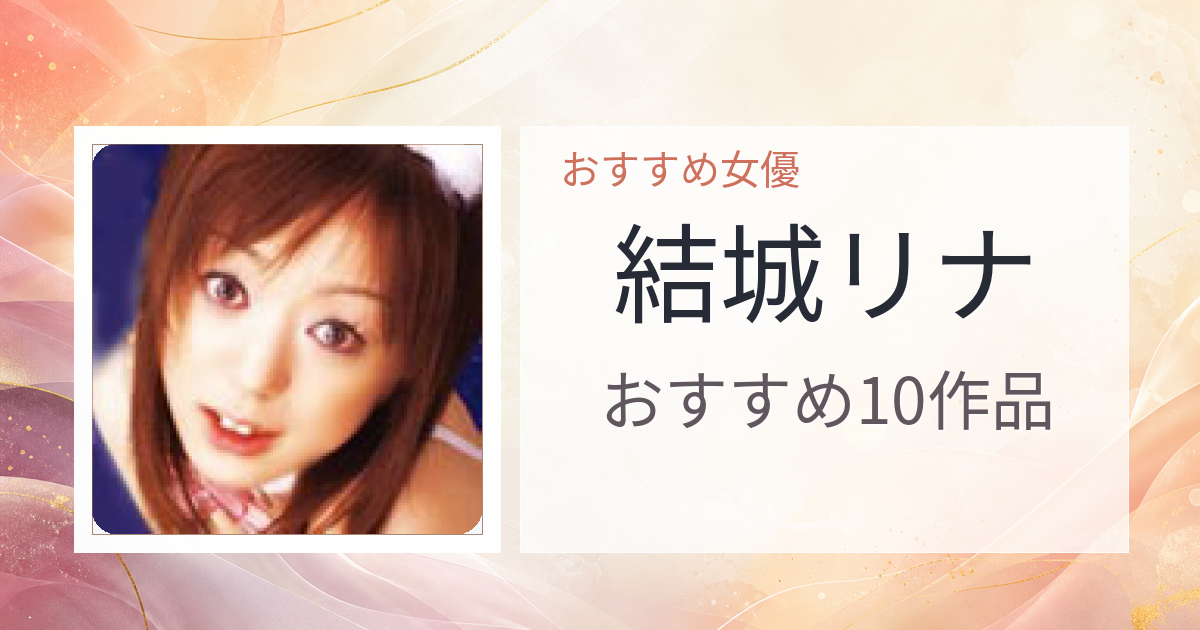 【2026年版】結城リナおすすめ作品10選｜魅力・プロフィールまとめ
