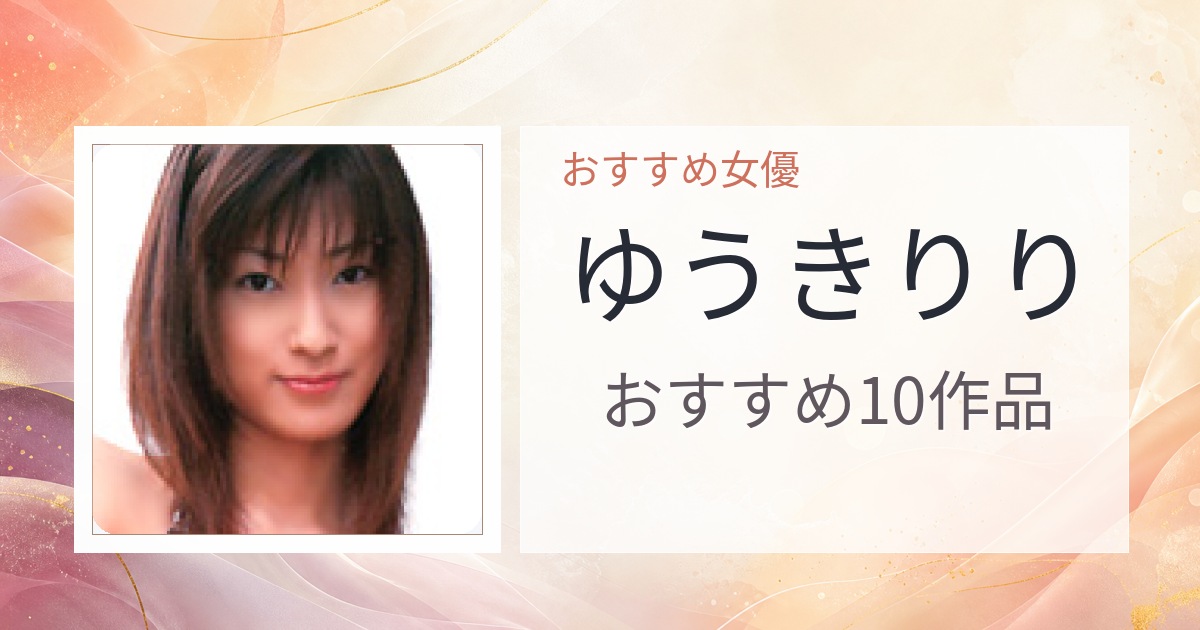 【2026年版】ゆうきりりおすすめ作品10選｜魅力・プロフィールまとめ